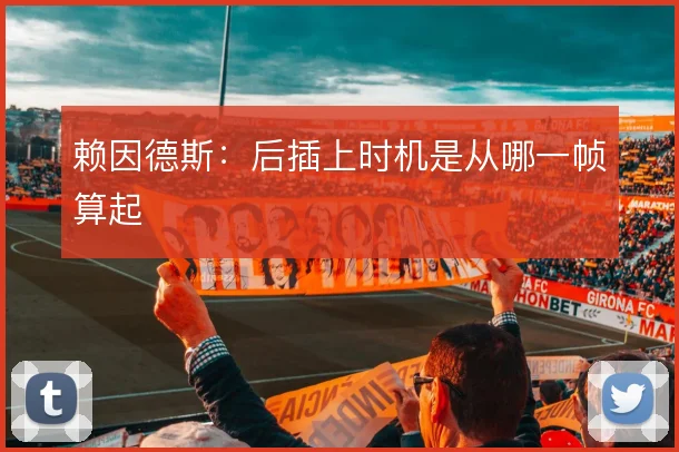赖因德斯:后插上时机是从哪一帧算起