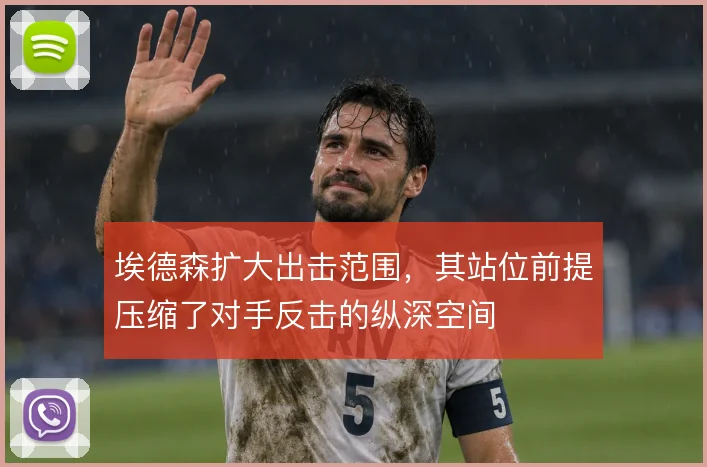 埃德森扩大出击范围，其站位前提压缩了对手反击的纵深空间
