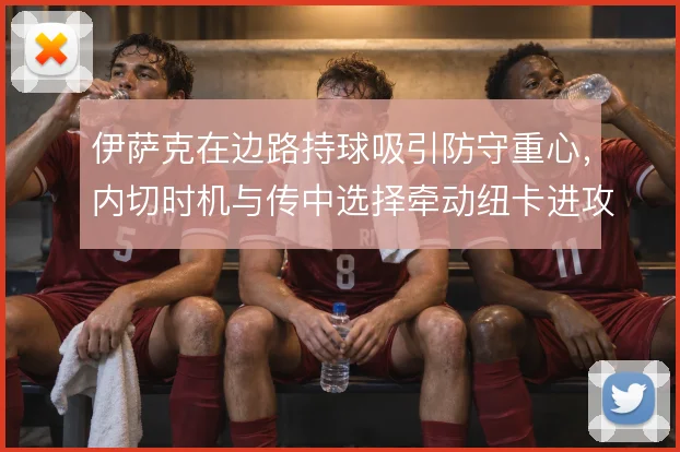 伊萨克在边路持球吸引防守重心,内切时机与传中选择牵动纽卡进攻层次