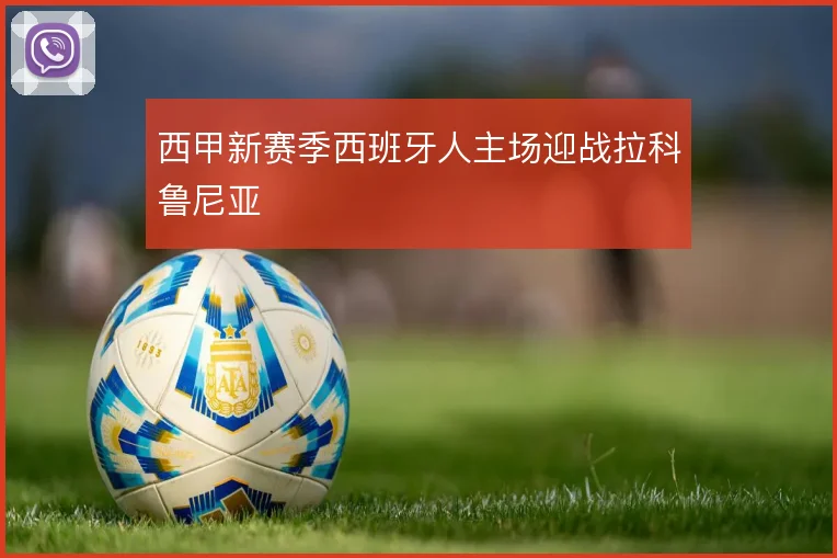 西甲新赛季西班牙人主场迎战拉科鲁尼亚