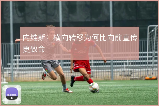 内维斯：横向转移为何比向前直传更致命