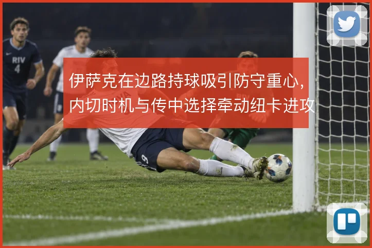 伊萨克在边路持球吸引防守重心，内切时机与传中选择牵动纽卡进攻层次