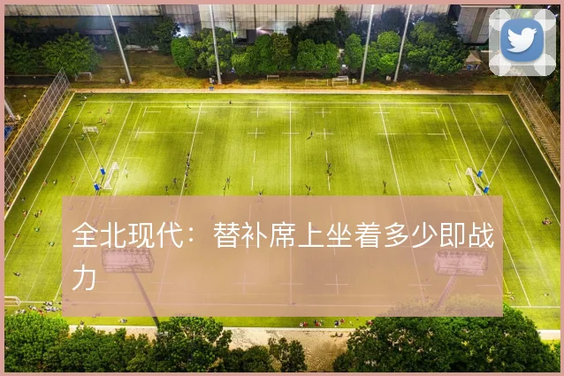全北现代:替补席上坐着多少即战力