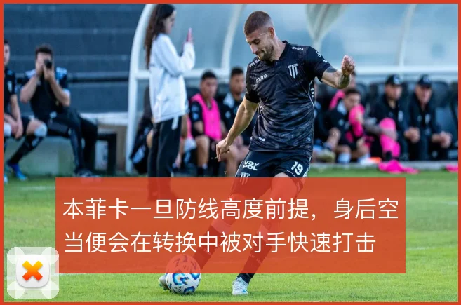 本菲卡一旦防线高度前提，身后空当便会在转换中被对手快速打击