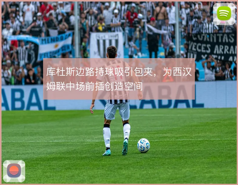 库杜斯边路持球吸引包夹，为西汉姆联中场前插创造空间