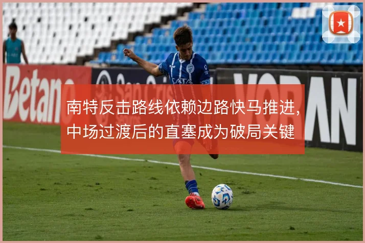 南特反击路线依赖边路快马推进，中场过渡后的直塞成为破局关键