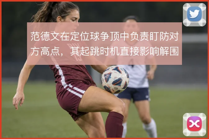 范德文在定位球争顶中负责盯防对方高点，其起跳时机直接影响解围效果