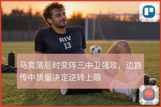 马竞落后时变阵三中卫强攻,边路传中质量决定逆转上限