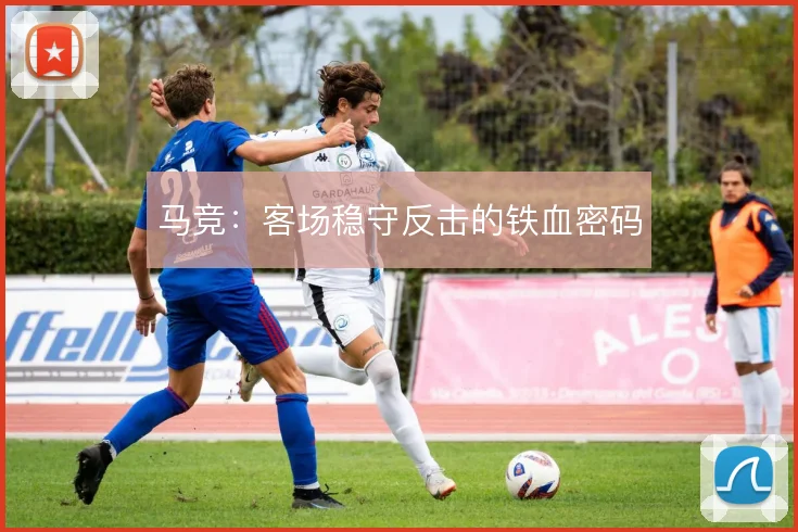 马竞：客场稳守反击的铁血密码