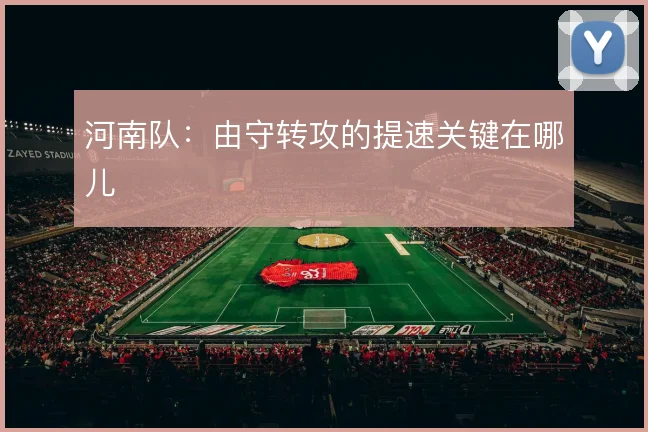 河南队：由守转攻的提速关键在哪儿