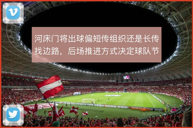 河床门将出球偏短传组织还是长传找边路,后场推进方式决定球队节奏